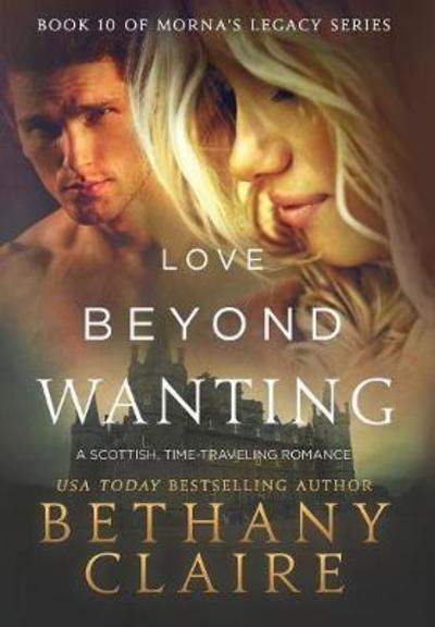 Cover for Bethany Claire · Love Beyond Wanting: A Scottish, Time Travel Romance - Morna's Legacy (Hardcover Book) (2018)