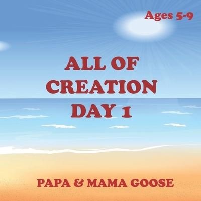 Cover for Papa &amp; Mama Goose · All of Creation - Day 1 (Paperback Book) (2020)
