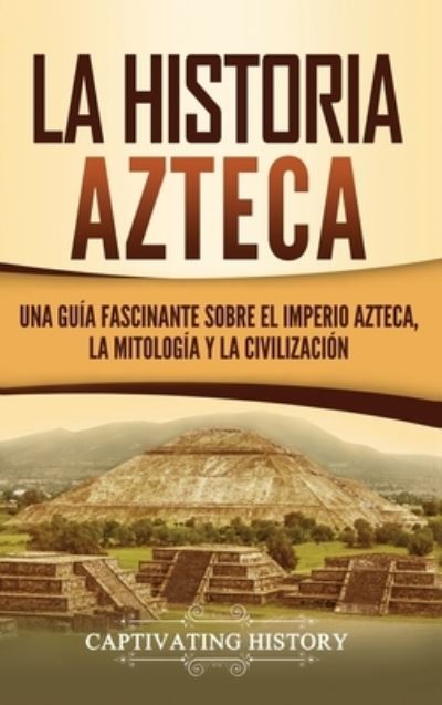 Cover for Captivating History · La historia azteca (Hardcover Book) (2019)