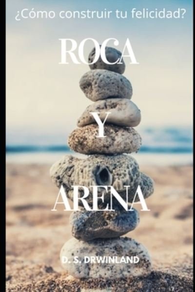 Cover for D S Drwinland · Roca y Arena: ?Donde quieres construir tu felicidad? - #1 y 3 de la Serie: Vida y Felicidad. (Taschenbuch) (2017)