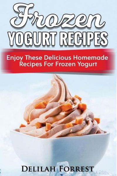 Cover for Delilah Forrest · Frozen Yogurt Recipes (Pocketbok) (2017)