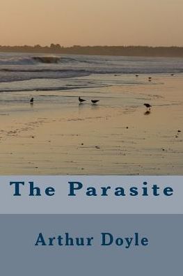 The Parasite - Sir Arthur Conan Doyle - Książki - Createspace Independent Publishing Platf - 9781986619608 - 18 marca 2018