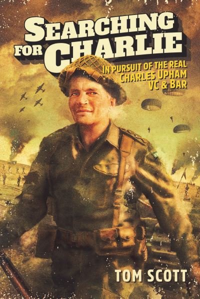 Searching For Charlie: In Pursuit of the Real Charles Upham VC & Bar - Tom Scott - Böcker - Upstart Press Ltd - 9781988516608 - 13 augusti 2020