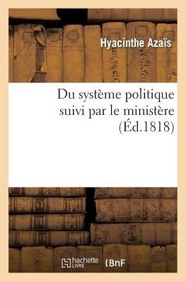 Cover for Azais-h · Du Systeme Politique Suivi Par Le Ministere, Ou Reponse a L'ouvrage De M. De Chateaubriand (Pocketbok) (2013)