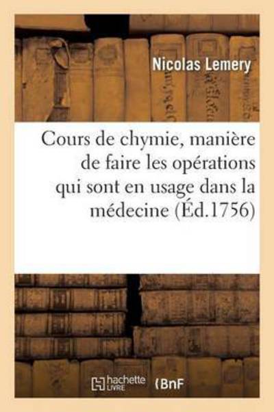 Cover for Nicolas Lemery · Cours de Chymie, Contenant La Maniere de Faire Les Operations Qui Sont En Usage Dans La Medecine - Sciences (Paperback Book) (2016)