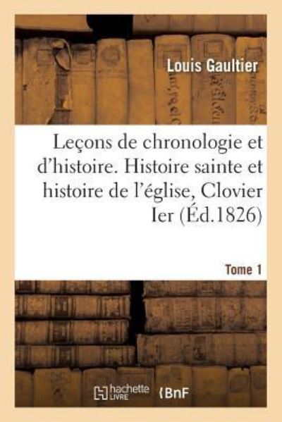 Cover for Louis Gaultier · Lecons de Chronologie Et d'Histoire. Histoire Sainte Et Histoire de l'Eglise Tome 1 (Paperback Book) (2016)