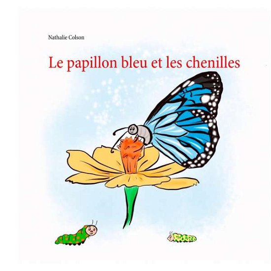 Le papillon bleu et les chenille - Colson - Books -  - 9782322122608 - 