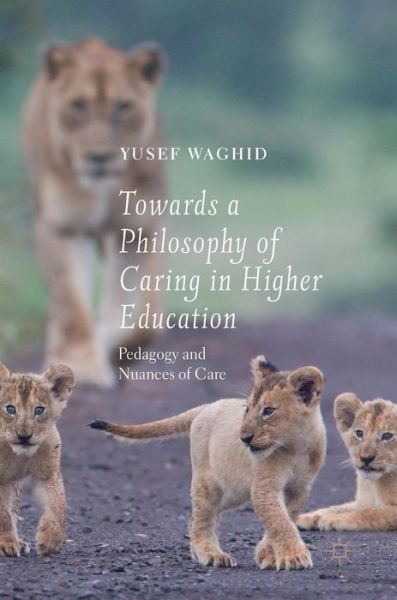 Cover for Yusef Waghid · Towards a Philosophy of Caring in Higher Education: Pedagogy and Nuances of Care (Inbunden Bok) [1st ed. 2019 edition] (2019)