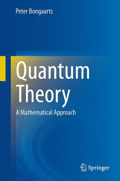 Quantum Theory: A Mathematical Approach - Peter Bongaarts - Books - Springer International Publishing AG - 9783319095608 - December 10, 2014