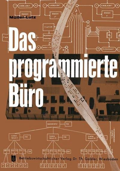 Das Programmierte Buro: Mit Kurzfassungen in Deutscher, Englischer, Franzoesischer, Italienischer Und Spanischer Sprache - H -L Muller-Lutz - Books - Gabler Verlag - 9783322981608 - 1964