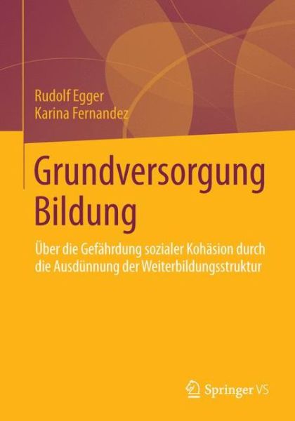 Cover for Rudolf Egger · Grundversorgung Bildung: UEber Die Gefahrdung Sozialer Kohasion Durch Die Ausdunnung Der Weiterbildungsstruktur - Lernweltforschung (Paperback Book) [2014 edition] (2013)