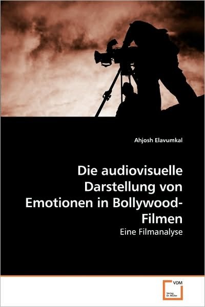 Cover for Ahjosh Elavumkal · Die Audiovisuelle Darstellung Von Emotionen in Bollywood-filmen: Eine Filmanalyse (Paperback Book) [German edition] (2010)