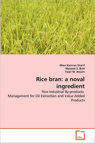 Cover for Faqir M. Anjum · Rice Bran: a Noval Ingredient: Rice Industrial By-products  Management for Oil Extraction and Value Added Products (Pocketbok) (2010)
