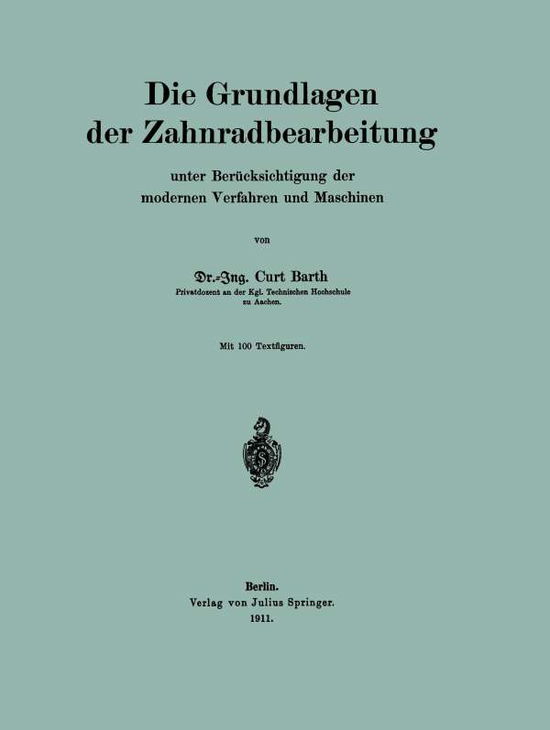 Cover for Curt Barth · Die Grundlagen Der Zahnradbearbeitung: Unter Berucksichtigung Der Modernen Verfahren Und Maschinen (Paperback Book) [1911 edition] (1911)