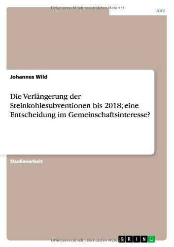 Cover for Johannes Wild · Die Verlangerung der Steinkohlesubventionen bis 2018; eine Entscheidung im Gemeinschaftsinteresse? (Paperback Bog) [German edition] (2012)