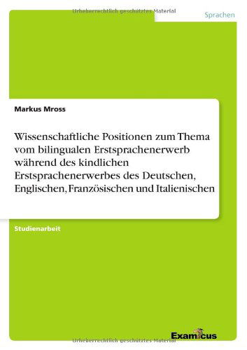 Wissenschaftliche Positionen Zum Thema Vom Bilingualen Erstsprachenerwerb Wahrend Des Kindlichen Erstsprachenerwerbes Des Deutschen, Englischen, Franz - Markus Mross - Books - GRIN Verlag - 9783656992608 - March 9, 2012