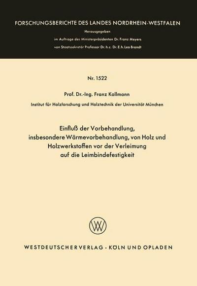 Cover for Franz Kollmann · Einfluss Der Vorbehandlung, Insbesondere Warmevorbehandlung, Von Holz Und Holzwerkstoffen VOR Der Verleimung Auf Die Leimbindefestigkeit - Forschungsberichte Des Landes Nordrhein-Westfalen (Paperback Book) [1965 edition] (1965)