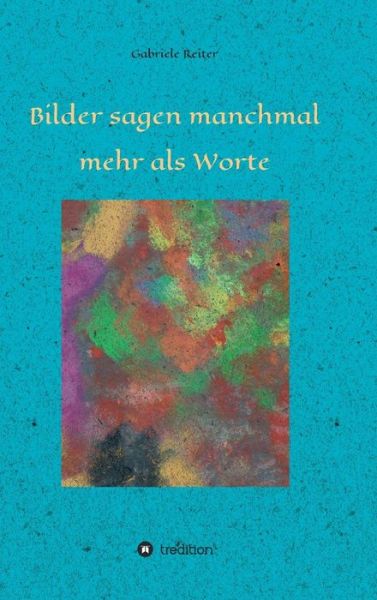Cover for Gabriele Dr Reiter · Bilder Sagen Manchmal Mehr Als Worte (Hardcover Book) (2015)