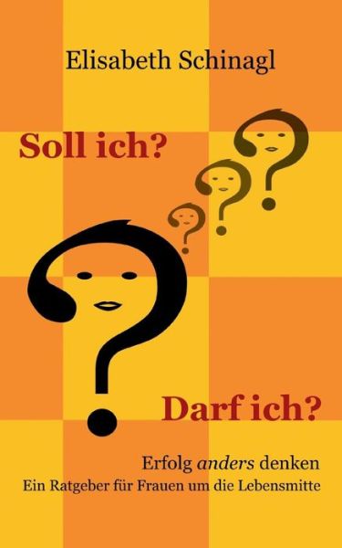 Cover for Elisabeth Schinagl · Soll ich? Darf ich?: Erfolg anders denken. Ein Ratgeber fur Frauen um die Lebensmitte. (Paperback Book) [German edition] (2014)