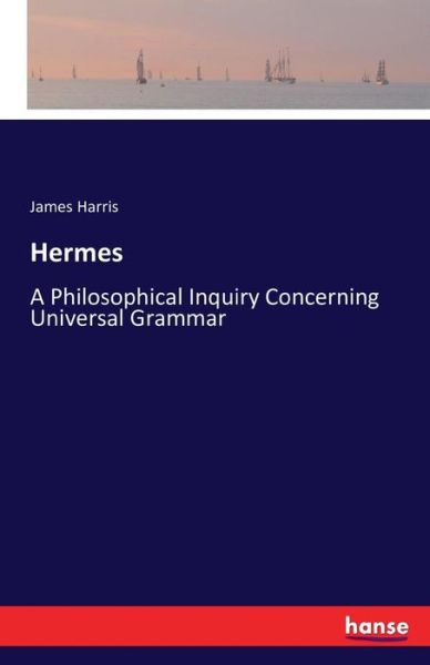 Hermes: A Philosophical Inquiry Concerning Universal Grammar - James Harris - Kirjat - Hansebooks - 9783741186608 - keskiviikko 14. kesäkuuta 2017