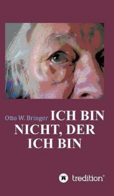 Cover for Otto W Bringer · Ich Bin Nicht, Der Ich Bin (Hardcover Book) (2017)