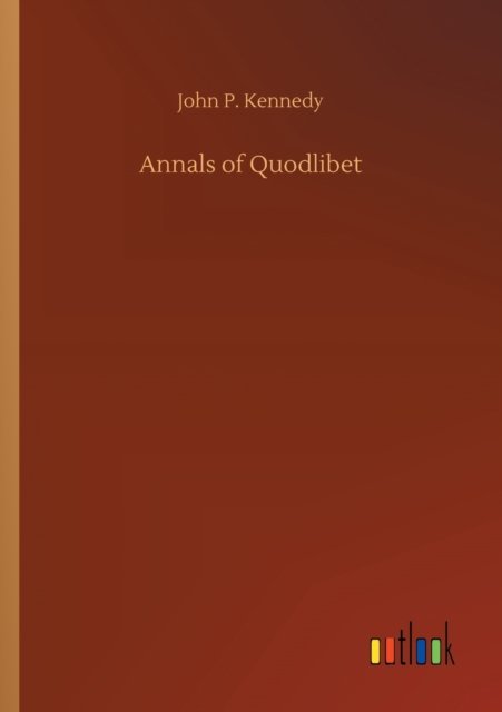 Annals of Quodlibet - John P Kennedy - Libros - Outlook Verlag - 9783752331608 - 21 de julio de 2020