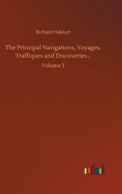 Cover for Richard Hakluyt · The Principal Navigations, Voyages, Traffiques and Discoveries...: Volume 3 (Inbunden Bok) (2020)