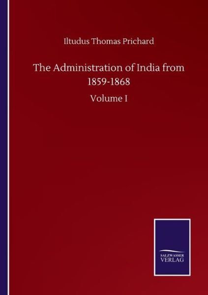 Cover for Iltudus Thomas Prichard · The Administration of India from 1859-1868: Volume I (Pocketbok) (2020)