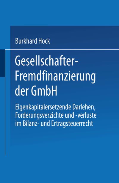 Cover for Burkhard Hock · Gesellschafter-Fremdfinanzierung Der Gmbh: Eigenkapitalersetzende Darlehen, Forderungsverzichte Und -Verluste Im Bilanz- Und Ertragsteuerrecht (Paperback Book) [1995 edition] (1995)