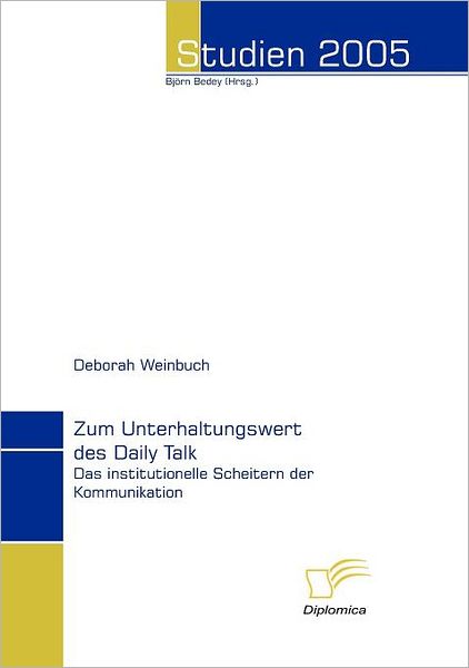 Zum Unterhaltungswert Des Daily Talk: Das Institutionelle Scheitern Der Kommunikation (Studien 2005) (German Edition) - Deborah Weinbuch - Books - Diplomica Verlag - 9783832493608 - November 21, 2006