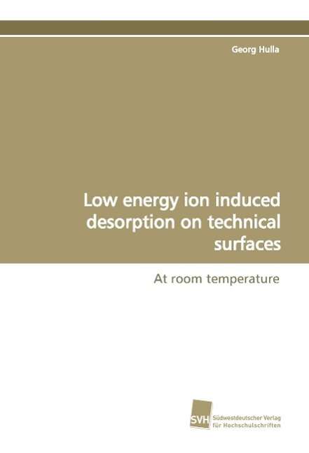 Cover for Georg Hulla · Low Energy Ion Induced Desorption on Technical Surfaces: at Room Temperature (Paperback Book) (2009)