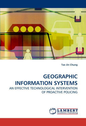 Cover for Tae Jin Chung · Geographic Information Systems: an Effective Technological Intervention of Proactive Policing (Taschenbuch) (2010)