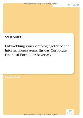 Cover for Ansger Jacob · Entwicklung eines ontologiegetriebenen Informationssystems fur das Corporate Financial Portal der Bayer AG (Taschenbuch) [German edition] (2005)