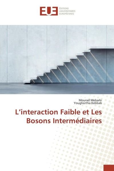 L'interaction Faible et Les Bosons Intermediaires - Mebarki Mourad - Kirjat - Editions Universitaires Europeennes - 9783841668608 - tiistai 7. heinäkuuta 2015