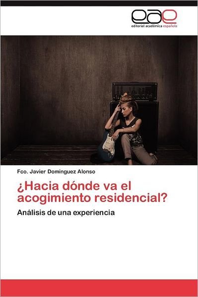 Cover for Fco. Javier Dominguez Alonso · ¿hacia Dónde Va El Acogimiento Residencial?: Análisis De Una Experiencia (Paperback Book) [Spanish edition] (2011)