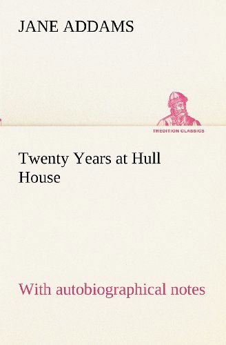 Cover for Jane Addams · Twenty Years at Hull House; with Autobiographical Notes (Tredition Classics) (Paperback Book) (2012)