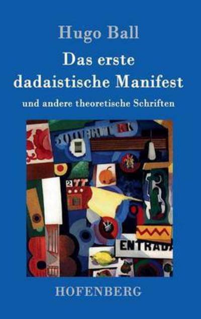 Cover for Hugo Ball · Das erste dadaistische Manifest: und andere theoretische Schriften (Gebundenes Buch) (2016)