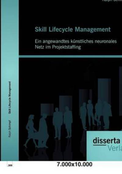 Skill Lifecycle Management: Ein Angewandtes Künstliches Neuronales Netz Im Projektstaffing - Ralph Schimpf - Livros - disserta Verlag - 9783954250608 - 24 de setembro de 2012