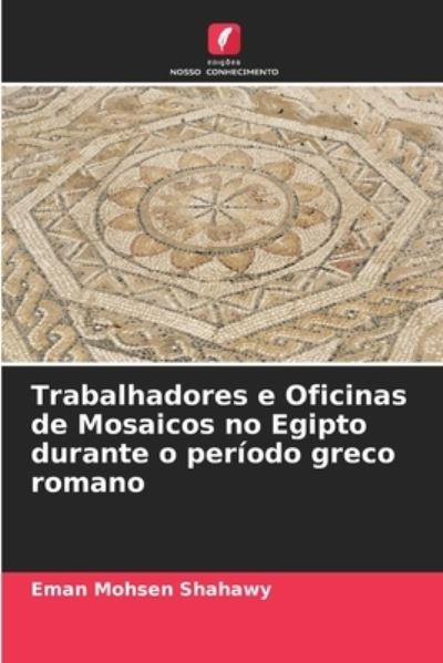 Cover for Eman Mohsen Shahawy · Trabalhadores e Oficinas de Mosaicos no Egipto durante o periodo greco romano (Paperback Book) (2021)