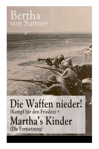 Cover for Bertha Von Suttner · Die Waffen nieder! (Kampf fur den Frieden) + Martha's Kinder (Die Fortsetzung) (Paperback Bog) (2018)