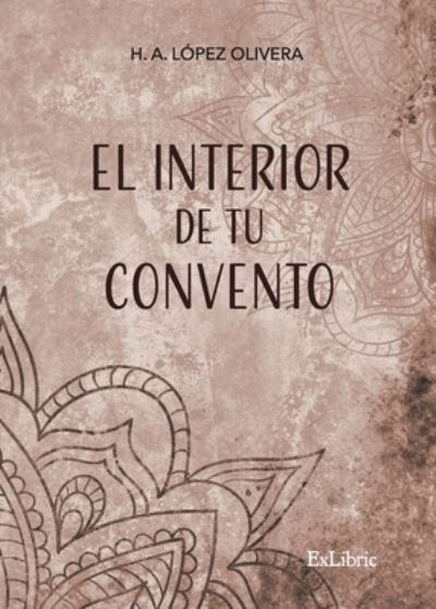 Cover for H. A. López Olivera · El interior de tu convento (Paperback Book) (2021)