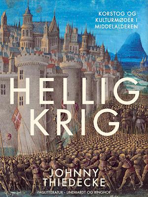 Cover for Johnny Thiedecke · Hellig krig. Korstog og kulturmøder i middelalderen (Sewn Spine Book) [1st edition] (2021)