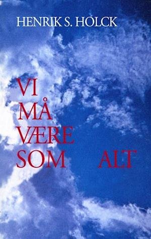 Cover for Henrik S. Holck · Vi må være som alt (Paperback Book) [2nd edition] (2006)