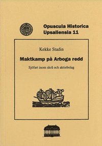 Cover for Kekke Stadin · Opuscula Historica Upsaliensia: Maktkamp på Arboga redd : sjöfart inom skrå och aktiebolag (Buch) (1993)