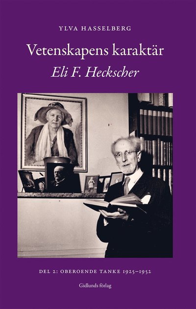 Cover for Ylva Hasselberg · Vetenskapens karaktär : Eli F. Heckscher. Del 2, Oberoende tanke 1925-1952 (Hardcover Book) (2025)