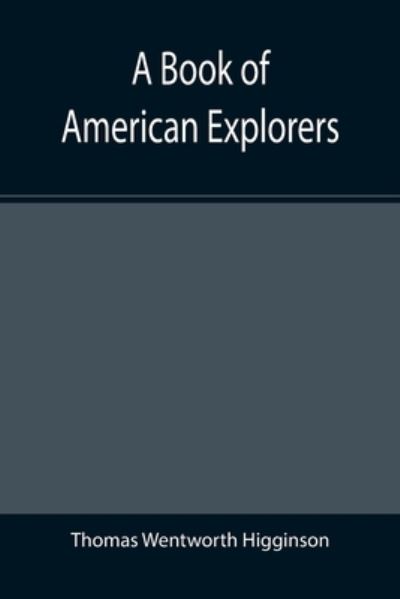 Cover for Thomas Wentworth Higginson · A Book of American Explorers (Paperback Book) (2021)