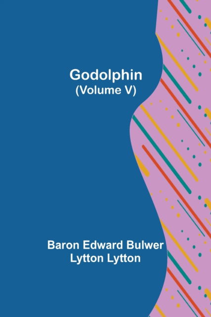 Cover for Baron Edward Bulwer Lytton Lytton · Godolphin (Volume V) (Paperback Book) (2021)