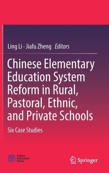 Cover for Chinese Elementary Education System Reform in Rural, Pastoral, Ethnic, and Private Schools: Six Case Studies (Hardcover Book) [1st ed. 2017 edition] (2017)