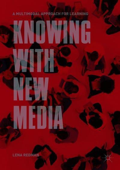 Cover for Lena Redman · Knowing with New Media: A Multimodal Approach for Learning (Hardcover Book) [1st ed. 2018 edition] (2018)
