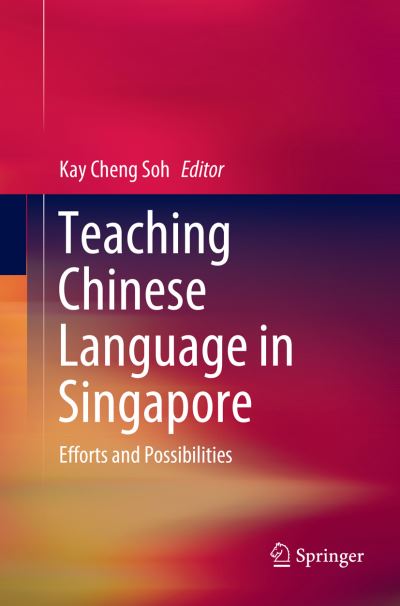 Cover for Teaching Chinese Language in Singapore: Efforts and Possibilities (Paperback Book) [Softcover reprint of the original 1st ed. 2018 edition] (2018)